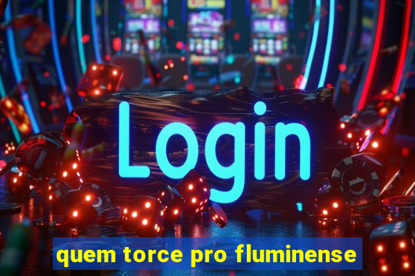 quem torce pro fluminense